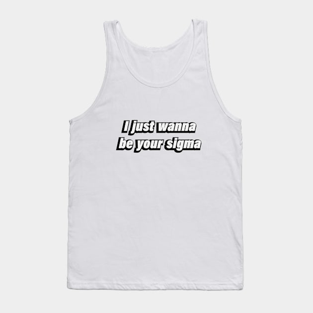 I just wanna be your sigma Tank Top by D1FF3R3NT